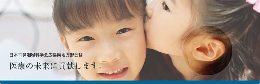 日本耳鼻咽喉科学会広島県地方部会は医療の未来に貢献します。